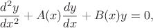 $$\frac{d^2 y}{dx^2} + A(x) \frac{dy}{dx} + B(x) y = 0,$$