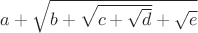 $a+\sqrt{b+\sqrt{c+\sqrt{d}}+\sqrt{e}}$