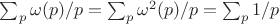 $\sum_p\omega(p)/p= \sum_p\omega^2(p)/p=\sum_p{1/p}}$