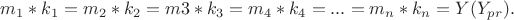 $ m_1*k_1= m_2*k_2=m3*k_3=m_4*k_4=...=m_ n*k_n=Y (Y_ p_r). $