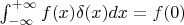 $\int_{-\infty}^{+\infty}  f(x) \delta(x) dx= f(0)$