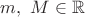 $m,\ M\in\mathbb{R}$