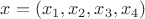 $x = (x_1,x_2,x_3,x_4)$