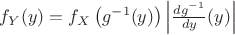 $f_Y(y) = f_X\left(g^{-1}(y)\right) \left\vert \frac{dg^{-1}}{dy}(y)\right\vert$