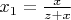 $x_1=\frac{x}{z+x}$