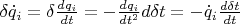 $\delta {{\dot{q}}_{i}}=\delta \frac{d{{q}_{i}}}{dt}=-\frac{d{{q}_{i}}}{d{{t}^{2}}}d\delta t=-{{\dot{q}}_{i}}\frac{d\delta t}{dt}$