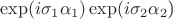 $\exp (i\sigma_1\alpha_1)\exp (i\sigma_2\alpha_2$)