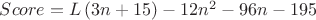 $Score = L\left( {3n + 15} \right) - 12n^2 - 96n - 195$ $Score = L\left( {3n + 15} \right) - 12n^2 - 96n - 195$