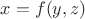 $x=f(y,z)$