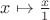 $x\mapsto \frac{x}{1}$ $x\mapsto \frac{x}{1}$