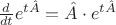 $\frac{d}{{dt}}e^{t\hat A}  = \hat A \cdot e^{t\hat A} $