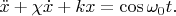 $\ddot{x}+\chi\dot{x}+kx=\cos\omega_0t.$