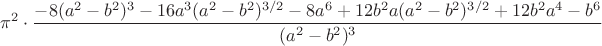 $$
\pi^2\cdot\frac{-8(a^2-b^2)^3-16a^3(a^2-b^2)^{3/2}-8a^6+12b^2a(a^2-b^2)^{3/2}+12b^2a^4-b^6}{(a^2-b^2)^3}
$$