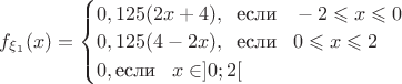 $f_{\xi_1}(x)=\begin{cases} 0,125(2x+4),\;\; \text{если}\;\;\; -2\leqslant x\leqslant 0\\  0,125(4-2x),\;\; \text{если}\;\;\; 0\leqslant x\leqslant 2\\ 0, \text{если}\;\;\; x\in]0;2[ \end{cases}$