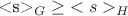 {<s>_G} \ge {<s>_H}