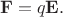 $$\mathbf{F}=q\mathbf{E}.$$