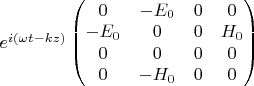 $ e^{i(\omega t - kz)} \begin{pmatrix} 0& -E_0 &0&0 \\ -E_0 & 0 &0 & H_0 \\ 0 &0&0 &0 \\ 0& -H_0 &0 & 0 \end{pmatrix} $