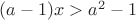 $(a-1)x>a^2-1$