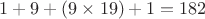 $1 + 9 + (9 \times19) + 1 = 182$
