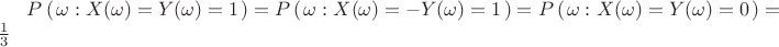 $P\left( \left{\omega : X(\omega ) = Y(\omega ) = 1\right} \right) = P\left( \left{\omega : X(\omega ) = -Y(\omega ) = 1\right} \right) = P\left( \left{\omega : X(\omega ) = Y(\omega ) = 0\right} \right) = \frac{1}{3}$