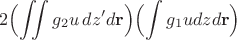 $$
2   \Bigl(\iint g_2 u\,dz'd\mathbf{r} \Bigr) \Bigl(\int g_1 u dzd\mathbf{r}\Bigr) 
$$