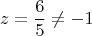 $$\[z = \frac{6}{5} \ne  - 1\]$