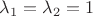 $\lambda_1=\lambda_2=1$