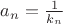 $a_n=\frac1{k_n}$