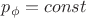 $p_{\phi}=const$