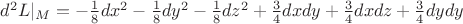 ${d^2}L{|_M} =  - \frac{1}{8}d{x^2} - \frac{1}{8}d{y^2} - \frac{1}{8}d{z^2} + \frac{3}{4}dxdy + \frac{3}{4}dxdz + \frac{3}{4}dydy$$