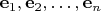 $\mathbf e_1, \mathbf e_2, \ldots, \mathbf e_n$