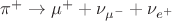 $\pi^+ \to \mu^+ + \nu_{\mu^-} + \nu_{e^+}$
