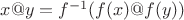 $x@y=f^{-1}(f(x)@f(y))$