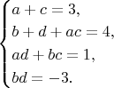 $\begin{cases}a+c=3,\\b+d+ac=4,\\ad+bc=1,\\bd=-3.\end{cases}$