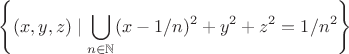 $\left\{(x,y,z)\mid \displaystyle\bigcup\limits_{n\in \mathbb{N}} (x-1/n)^2+y^2+z^2=1/n^2\right\}$