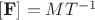 $[ \textbf  F  ] = MT^{-1} $