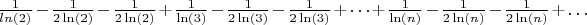 $\frac{1}{ln(2)}-\frac{1}{2\ln(2)}-\frac{1}{2\ln(2)}+\frac{1}{\ln(3)}-\frac{1}{2\ln(3)}-\frac{1}{2\ln(3)}+\dots+\frac{1}{\ln(n)}-\frac{1}{2\ln(n)}-\frac{1}{2\ln(n)}+\dots$