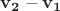$\mathbf{v_2} - \mathbf{v_1}$