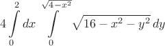 $$4\int\limits_0^2 dx\int\limits_0^{\sqrt{4-x^2}}\sqrt{16-x^2-y^2}\,dy$$