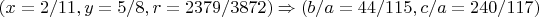 $(x=2/11, y=5/8, r=2379/3872) \Rightarrow ( b/a=44/115, c/a=240/117)$