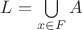$L =\bigcup\limits_{x\in F} A$