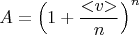 $$A = \left(1 + \dfrac{< \negthickspace v \negthickspace >}{n}\right)^{n}$$