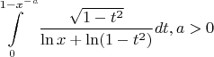 $$\int\limits_0^{1-x^{-a}} \frac{\sqrt{1-t^2}}{\ln x + \ln (1-t^2)}dt, a>0$$