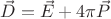 $\[\vec D = \vec E + 4\pi \vec P\]$