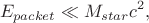 $$
E_{packet} \ll M_{star} c^2,
$$