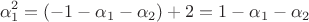 $$\alpha _{1}^{2}=(-1-\alpha _{1}-\alpha _{2})+2=1-\alpha _{1}-\alpha _{2}$$