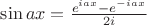 $\sin ax =\frac {e^{iax}-e^{-iax}}{2i}$