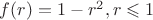 $f(r)= 1-r^2, r\leqslant1 $