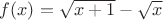 $f(x) = \sqrt{x+1} - \sqrt{x}$