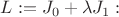 $L:= J_0 + \lambda J_1:\\$